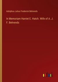 Produktbild: In Memoriam Harriet E. Hatch. Wife of A. J. F. Behrends