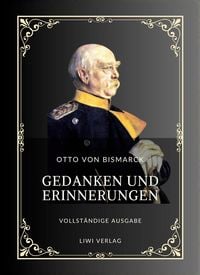Produktbild: Otto von Bismarck: Gedanken und Erinnerungen. Vollst&auml;ndige Neuausgabe der drei B&auml;nde in einem Band