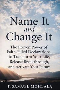 Produktbild: Name It and Change It: The Proven Power of Faith-Filled Declarations to Transform Your Life, Release Breakthrough, and Activate Your Future