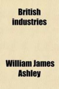 Produktbild: British Industries; A Series of General Reviews for Business Men and Students