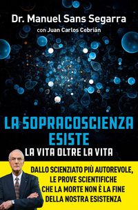 Produktbild: La Sopracoscienza esiste. La vita oltre la vita. Dallo scienziato pi&ugrave; autorevole, le prove scientifiche che la morte non &egrave; la fine della nostra esiste