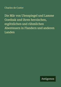 Produktbild: Die M&auml;r von Ulenspiegel und Lamme Goedzak und ihren heroischen, erg&ouml;tzlichen und r&uuml;hmlichen Abenteuern in Flandern und anderen Landen