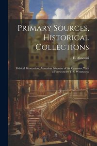 Produktbild: Primary Sources, Historical Collections: Political Persecution; Armenian Prisoners of the Caucasus, With a Foreword by T. S. Wentworth