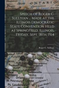 Produktbild: Speech of Roger C. Sullivan ... Made at the Illinois Democratic State Convention Held at Springfield, Illinois, Friday, Sept. 18th, 1914