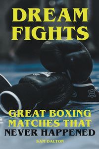 Produktbild: Dream Fights - Great Boxing Matches Which Never Happened
