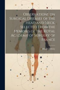 Produktbild: Observations on Surgical Diseases of the Head and Neck. Selected From the Memoirs of the Royal Academy of Surgery of France