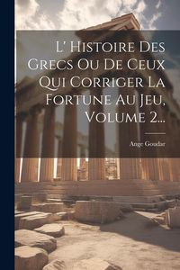 Produktbild: L' Histoire Des Grecs Ou De Ceux Qui Corriger La Fortune Au Jeu, Volume 2...