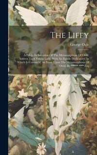 Produktbild: The Liffy: A Fable. In Imitation Of The Metamorphosis Of Ovid. Addrest To A Young Lady. With An Epistle Dedicatory: In Which Is C