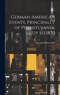 Produktbild: German-American Events, Principally of Pennsylvania, Up to 1870
