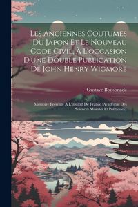 Produktbild: Les Anciennes Coutumes Du Japon Et Le Nouveau Code Civil, &Agrave; L'occasion D'une Double Publication De John Henry Wigmore: M&eacute;moire Pr&eacute;sent&eacute; &Agrave; L'institut D