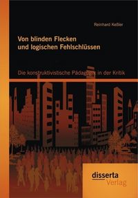 Produktbild: Von blinden Flecken und logischen Fehlschl&uuml;ssen: Die konstruktivistische P&auml;dagogik in der Kritik