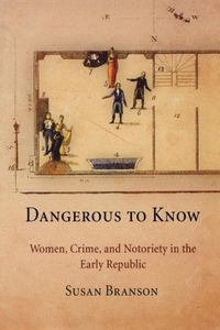 Bild vom Artikel Dangerous to Know: Women, Crime, and Notoriety in the Early Republic vom Autor Susan Branson