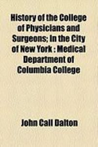 Produktbild: History of the College of Physicians and Surgeons; In the City of New York: Medical Department of Columbia College