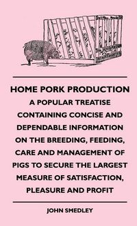 Produktbild: Home Pork Production - A Popular Treatise Containing Concise and Dependable Information on the Breeding, Feeding, Care and Management of Pigs to Secur