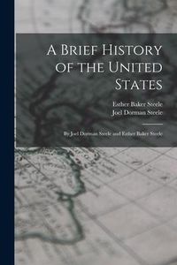 Produktbild: A Brief History of the United States: By Joel Dorman Steele and Esther Baker Steele
