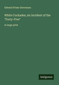 Produktbild: White Cockades; An Incident of the "Forty-Five"