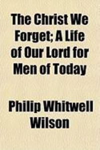 Produktbild: The Christ We Forget; A Life of Our Lord for Men of Today