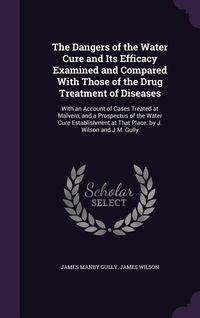 Produktbild: The Dangers of the Water Cure and Its Efficacy Examined and Compared With Those of the Drug Treatment of Diseases