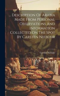 Produktbild: ... Description Of Arabia Made From Personal Observations And Information Collected On The Spot By Carsten Niebuhr