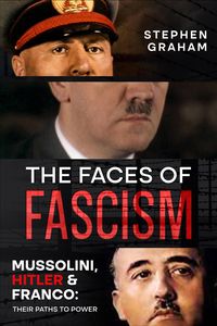Produktbild: The Faces of Fascism - Mussolini, Hitler & Franco: Their Paths to Power