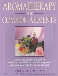 Produktbild: Aromatherapy for Common Ailments: How to Use Essential Oils--Such as Rosemary, Chamomile, and Lavender--To Prevent and Treat More Than 40 Common Ailme