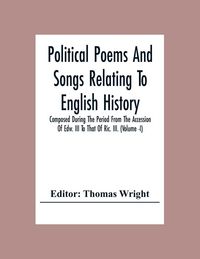 Produktbild: Political Poems And Songs Relating To English History Composed During The Period From The Accession Of Edw. Iii To That Of Ric. Iii. (Volume -I)