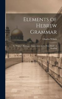 Produktbild: Elements of Hebrew Grammar: To Which is Prefixed a Dissertation on the Two Modes of Reading