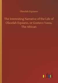 Produktbild: The Interesting Narrative of the Life of Olaudah Equiano, or Gustavo Vassa, The African