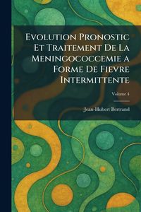 Produktbild: Evolution Pronostic et Traitement de la Meningococcemie a forme de Fievre intermittente