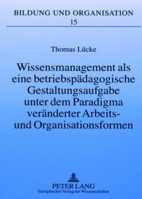 Produktbild: Wissensmanagement als eine betriebsp&auml;dagogische Gestaltungsaufgabe unter dem Paradigma ver&auml;nderter Arbeits- und Organisationsformen