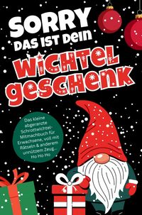 Produktbild: Sorry das ist dein Wichtelgeschenk: Das kleine abgeranzte Schrottwichtel Mitmachbuch f&uuml;r Erwachsene, voll mit R&auml;tseln & anderem unn&uuml;tzem Zeug