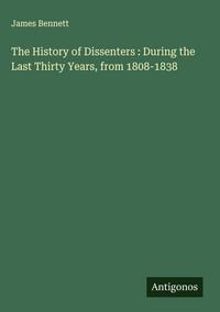 Produktbild: The History of Dissenters : During the Last Thirty Years, from 1808-1838