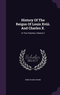 Produktbild: History Of The Reigns Of Louis Xviii. And Charles X.