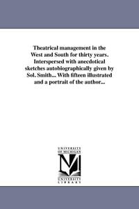 Produktbild: Theatrical Management in the West and South for Thirty Years. Interspersed with Anecdotical Sketches Autobiographically Given by Sol. Smith... with Fi