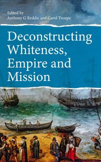 Produktbild: Deconstructing Whiteness, Empire and Mission