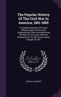 Produktbild: The Popular History Of The Civil War In America, 1861-1865: A Complete Narrative Of Events, Military, Naval, Political And Congressional, That Occurre