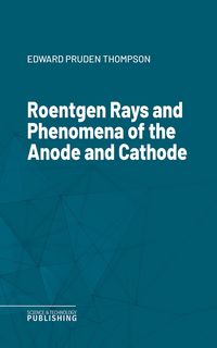Produktbild: Roentgen Rays and Phenomena of the Anode and Cathode
