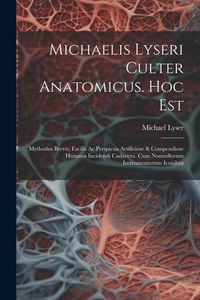 Produktbild: Michaelis Lyseri Culter Anatomicus. Hoc Est: Methodus Brevis, Facilis Ac Perspicua Artificiose & Compendiose Humana Incidendi Cadavera. Cum Nonnulloru