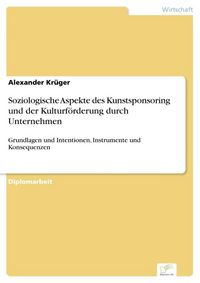 Produktbild: Soziologische Aspekte des Kunstsponsoring und der Kulturf&ouml;rderung durch Unternehmen