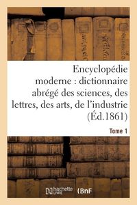 Produktbild: Encyclop&eacute;die moderne, dictionnaire abr&eacute;g&eacute; des sciences, des lettres, des arts de l'industrie Tome 1