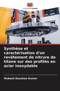 Produktbild: Synth&egrave;se et caract&eacute;risation d'un rev&ecirc;tement de nitrure de titane sur des profil&eacute;s en acier inoxydable