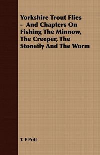 Produktbild: Yorkshire Trout Flies - And Chapters On Fishing The Minnow, The Creeper, The Stonefly And The Worm