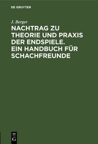 Produktbild: Nachtrag zu Theorie und Praxis der Endspiele. Ein Handbuch f&uuml;r Schachfreunde