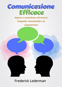 Produktbild: Comunicazione Efficace: Impara a comunicare attraverso l'empatia, l'autenticit&agrave; e la comprensione