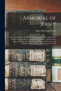 Produktbild: Armorial of Jersey: Being an Account, Heraldic and Antiquarian, of its Chief Native Families, With Pedigrees, Biographical Notices, and Il