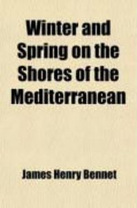Produktbild: Winter and Spring on the Shores of the Mediterranean; Or, the Riviera, Mentone, Italy, Corsica, Sicily, Algeria, Spain, and Biarritz as Winter
