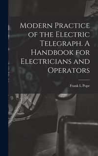 Produktbild: Modern Practice of the Electric Telegraph. A Handbook for Electricians and Operators