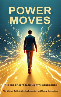 Produktbild: Power Moves: The Art of Approaching with Confidence (Relationship and Dating Series, #1)