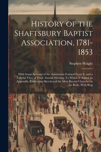 Produktbild: History of the Shaftsbury Baptist Association, 1781-1853: With Some Account of the Association Formed From It, and a Tabular View of Their Annual Meet