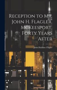 Produktbild: Reception to Mr. John H. Flagler. McKeesport, Forty Years After
